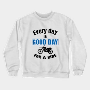 Every day is good day for a ride Crewneck Sweatshirt